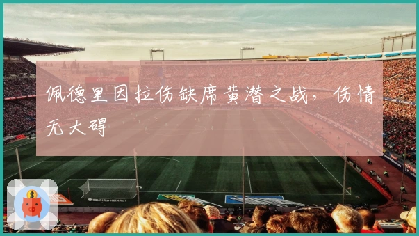 佩德里因拉伤缺席黄潜之战，伤情无大碍